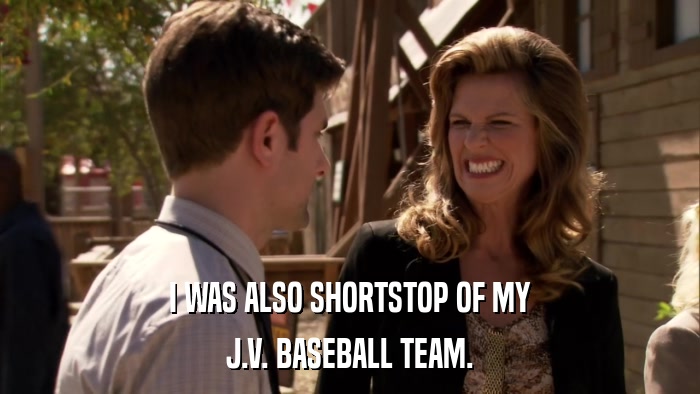 I WAS ALSO SHORTSTOP OF MY J.V. BASEBALL TEAM. 