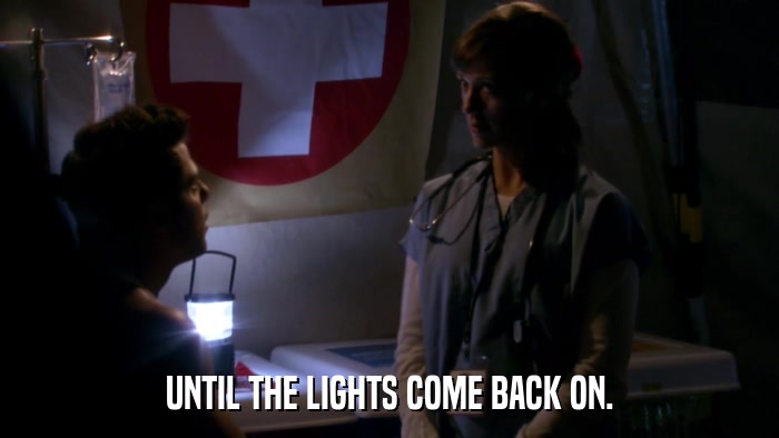 UNTIL THE LIGHTS COME BACK ON.  