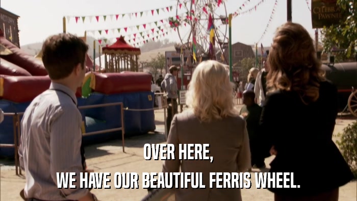 OVER HERE, WE HAVE OUR BEAUTIFUL FERRIS WHEEL. 