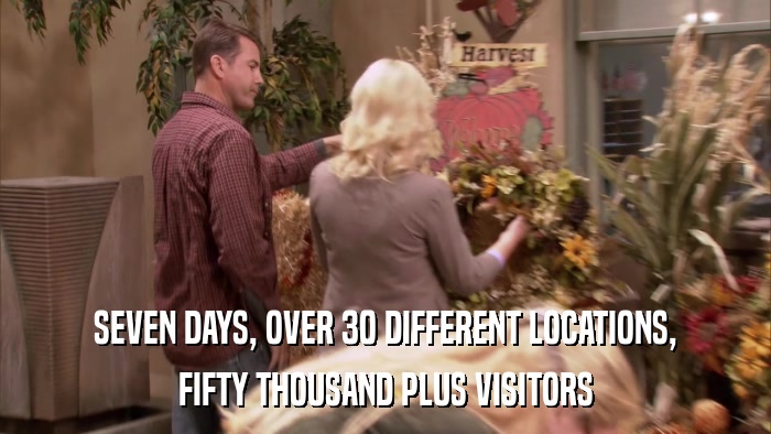SEVEN DAYS, OVER 30 DIFFERENT LOCATIONS, FIFTY THOUSAND PLUS VISITORS 