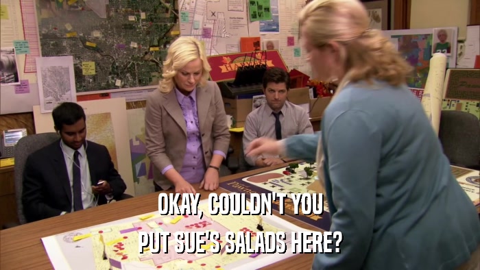 OKAY, COULDN'T YOU PUT SUE'S SALADS HERE? 
