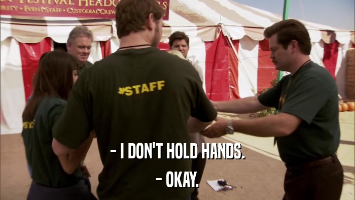 - I DON'T HOLD HANDS. - OKAY. 