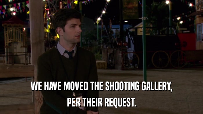 WE HAVE MOVED THE SHOOTING GALLERY, PER THEIR REQUEST. 