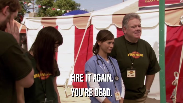 FIRE IT AGAIN. YOU'RE DEAD. 