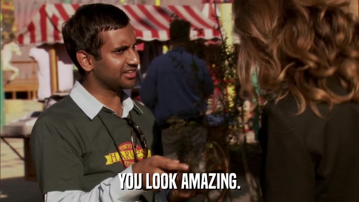 YOU LOOK AMAZING.  