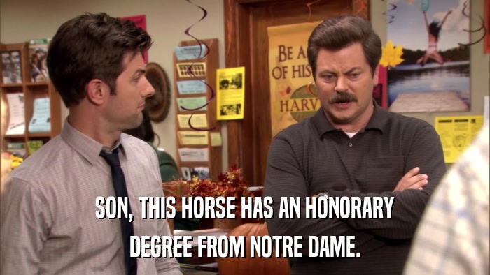 SON, THIS HORSE HAS AN HONORARY DEGREE FROM NOTRE DAME. 