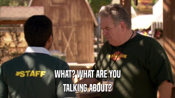 WHAT? WHAT ARE YOU TALKING ABOUT? 