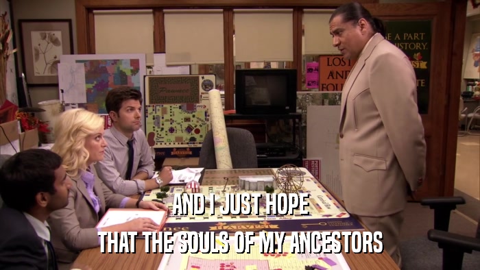 AND I JUST HOPE THAT THE SOULS OF MY ANCESTORS 