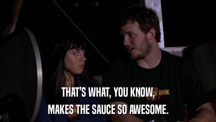 THAT'S WHAT, YOU KNOW, MAKES THE SAUCE SO AWESOME. 