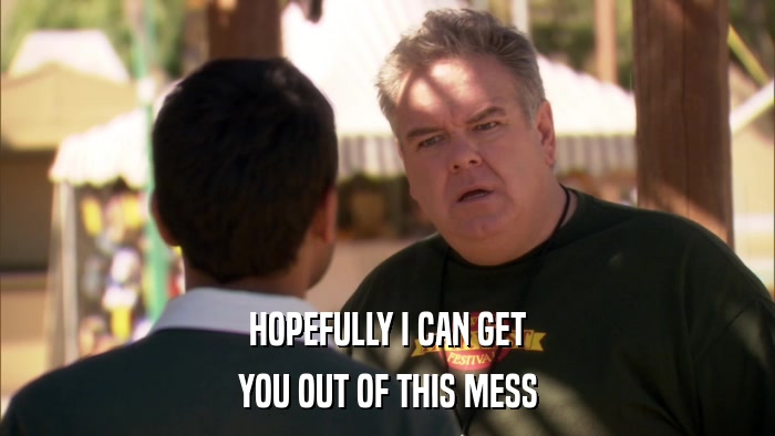 HOPEFULLY I CAN GET YOU OUT OF THIS MESS 