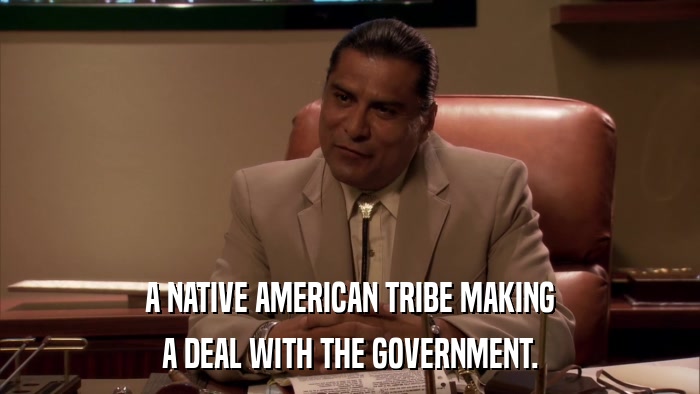 A NATIVE AMERICAN TRIBE MAKING A DEAL WITH THE GOVERNMENT. 