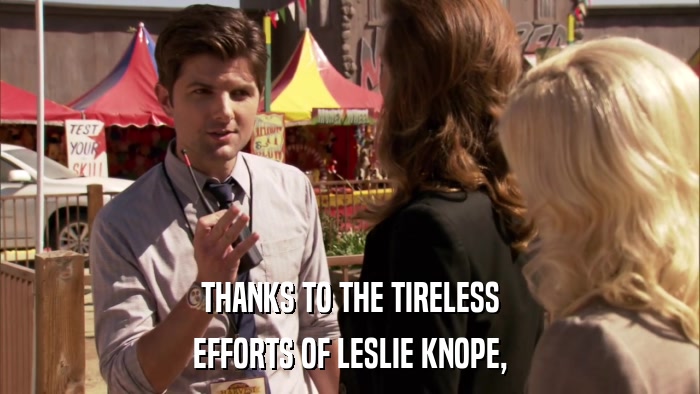 THANKS TO THE TIRELESS EFFORTS OF LESLIE KNOPE, 