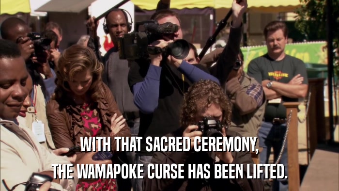 WITH THAT SACRED CEREMONY, THE WAMAPOKE CURSE HAS BEEN LIFTED. 
