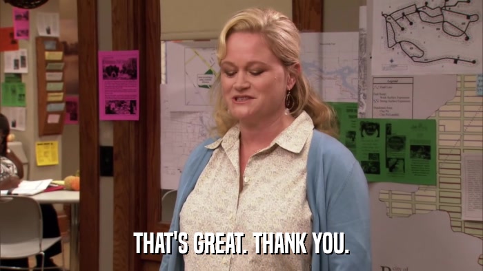 THAT'S GREAT. THANK YOU.  