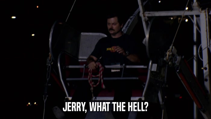 JERRY, WHAT THE HELL?  