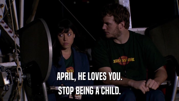 APRIL, HE LOVES YOU. STOP BEING A CHILD. 