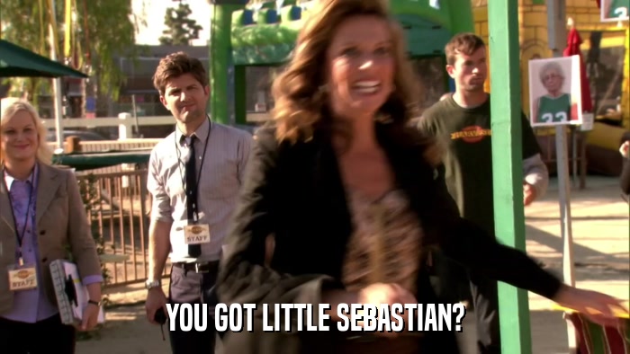 YOU GOT LITTLE SEBASTIAN?  