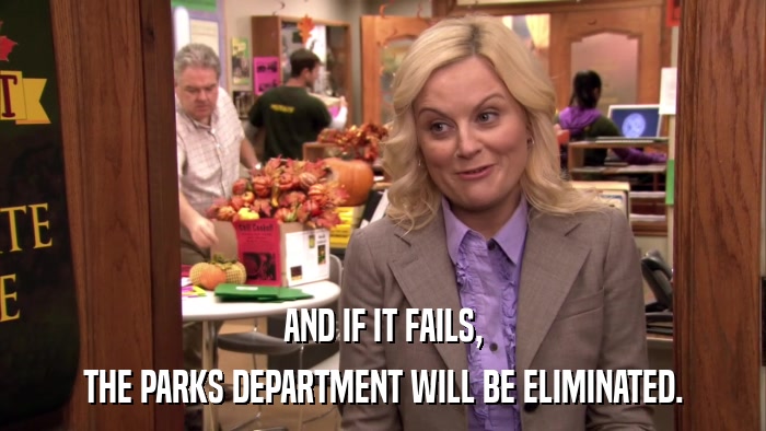 AND IF IT FAILS, THE PARKS DEPARTMENT WILL BE ELIMINATED. 