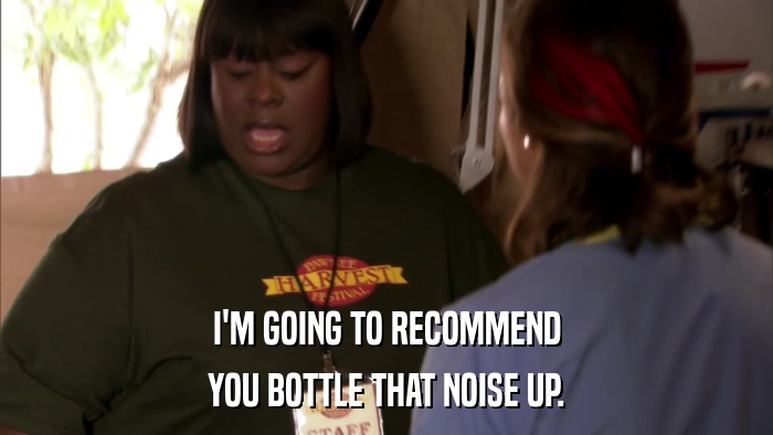 I'M GOING TO RECOMMEND YOU BOTTLE THAT NOISE UP. 