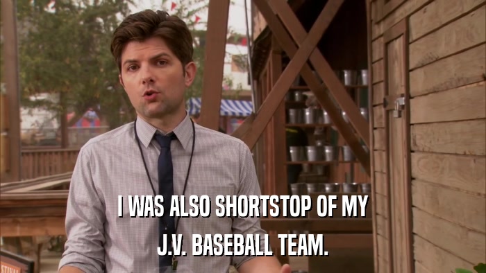 I WAS ALSO SHORTSTOP OF MY J.V. BASEBALL TEAM. 