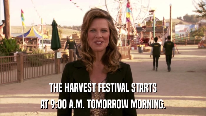 THE HARVEST FESTIVAL STARTS AT 9:00 A.M. TOMORROW MORNING. 