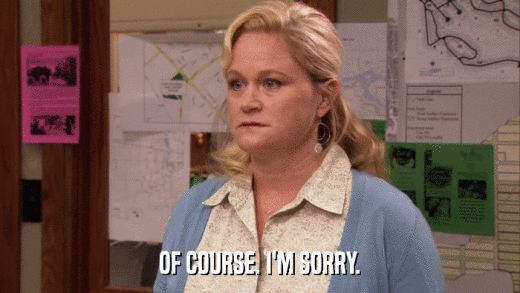 OF COURSE. I'M SORRY.  