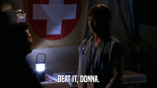 BEAT IT, DONNA.  