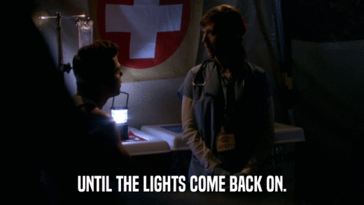 UNTIL THE LIGHTS COME BACK ON.  