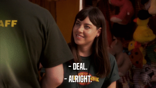 - DEAL. - ALRIGHT. 