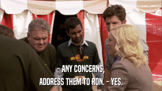 - ANY CONCERNS, ADDRESS THEM TO RON. - YES. 