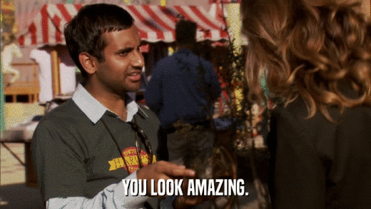 YOU LOOK AMAZING.  