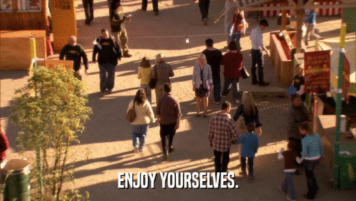 ENJOY YOURSELVES.  
