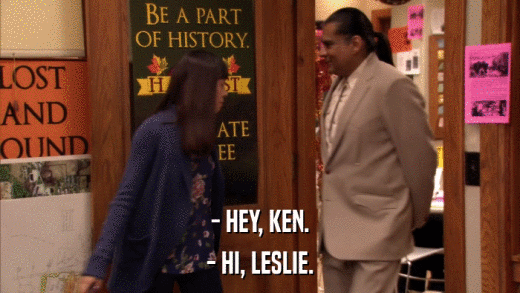 - HEY, KEN. - HI, LESLIE. 