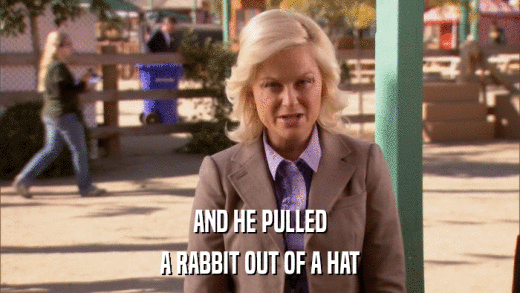 AND HE PULLED A RABBIT OUT OF A HAT 