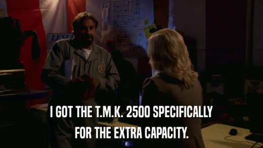 I GOT THE T.M.K. 2500 SPECIFICALLY FOR THE EXTRA CAPACITY. 