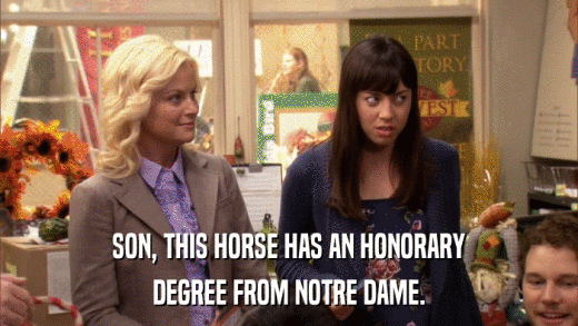 SON, THIS HORSE HAS AN HONORARY DEGREE FROM NOTRE DAME. 