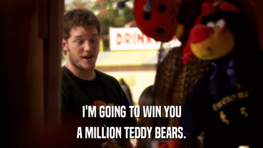I'M GOING TO WIN YOU A MILLION TEDDY BEARS. 