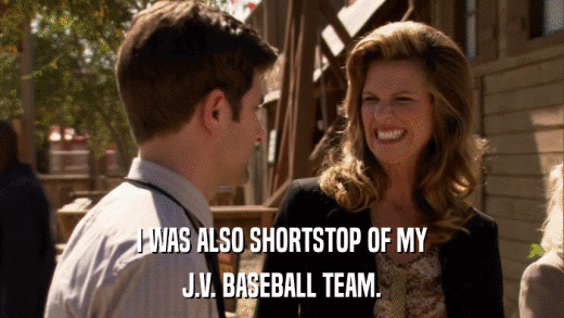 I WAS ALSO SHORTSTOP OF MY J.V. BASEBALL TEAM. 