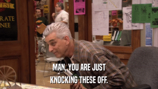 MAN, YOU ARE JUST KNOCKING THESE OFF. 