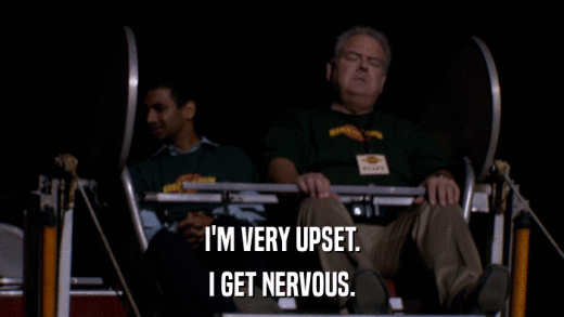 I'M VERY UPSET. I GET NERVOUS. 