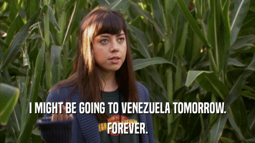 I MIGHT BE GOING TO VENEZUELA TOMORROW. FOREVER. 