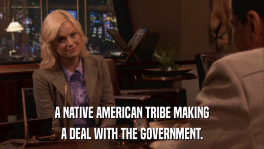 A NATIVE AMERICAN TRIBE MAKING A DEAL WITH THE GOVERNMENT. 