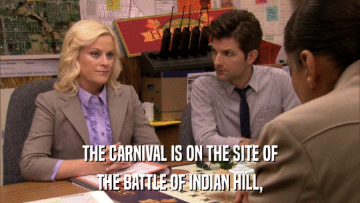THE CARNIVAL IS ON THE SITE OF THE BATTLE OF INDIAN HILL, 