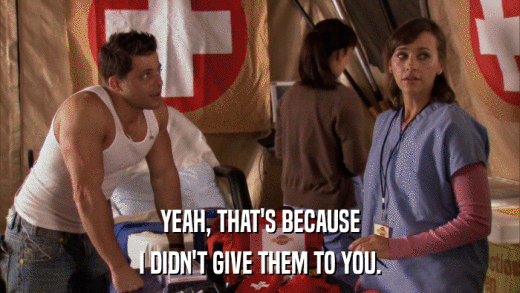 YEAH, THAT'S BECAUSE I DIDN'T GIVE THEM TO YOU. 