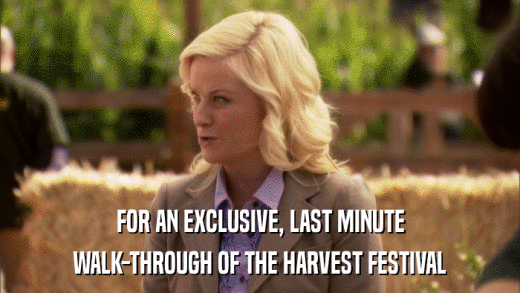 FOR AN EXCLUSIVE, LAST MINUTE WALK-THROUGH OF THE HARVEST FESTIVAL 