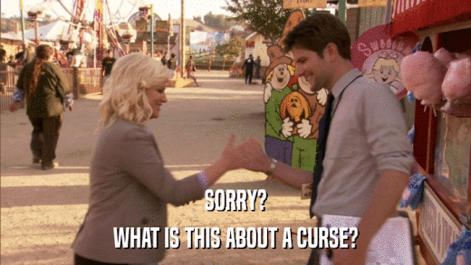 SORRY? WHAT IS THIS ABOUT A CURSE? 