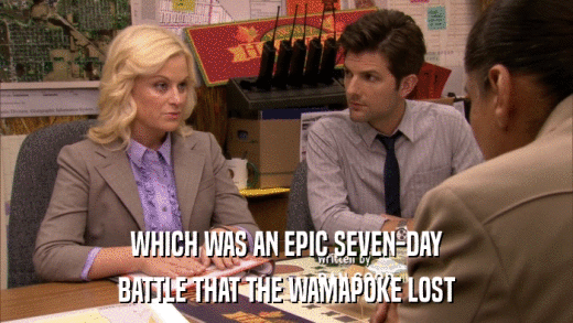 WHICH WAS AN EPIC SEVEN-DAY BATTLE THAT THE WAMAPOKE LOST 