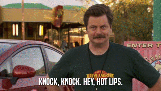 KNOCK, KNOCK. HEY, HOT LIPS.  
