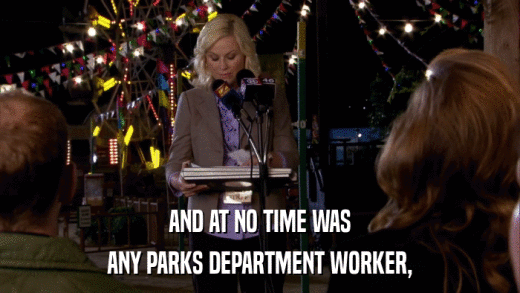AND AT NO TIME WAS ANY PARKS DEPARTMENT WORKER, 
