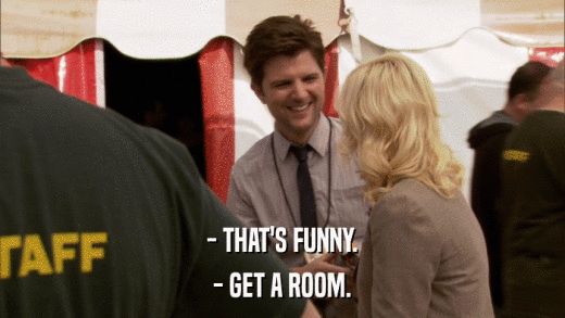 - THAT'S FUNNY. - GET A ROOM. 